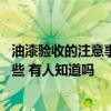 油漆验收的注意事项有哪些 家装中油漆验收的注意事项有哪些 有人知道吗 