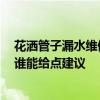 花洒管子漏水维修视频 求助大家花洒出现管子漏水怎么办 谁能给点建议 