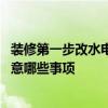 装修第一步改水电需要注意什么 在装修改水电的时候需要注意哪些事项 