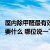 屋内除甲醛最有效的方法是什么 我想懂得屋内除甲醛的方法要什么 哪位说一下 