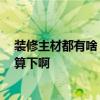 装修主材都有啥 小白打听装修房子主材有哪些 哪位来帮我算下啊 