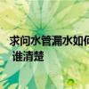 求问水管漏水如何处理 了解的说说水管漏水要马上换水管吗 谁清楚 