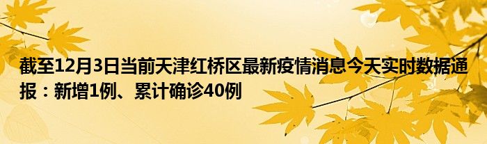 截至12月3日當前天津紅橋區最新疫情消息今天實時數據通報:新增1例