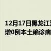 12月17日黑龙江双鸭山最新疫情消息今天实时数据通报：新增0例本土确诊病例和0例无症状感染者