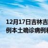 12月17日吉林吉林最新疫情消息今天实时数据通报：新增0例本土确诊病例和0例无症状感染者