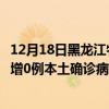 12月18日黑龙江牡丹江最新疫情消息今天实时数据通报：新增0例本土确诊病例和0例无症状感染者