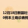 12月18日新疆吐鲁番最新疫情消息今天实时数据通报：新增0例本土确诊病例和0例无症状感染者