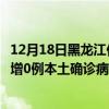 12月18日黑龙江佳木斯最新疫情消息今天实时数据通报：新增0例本土确诊病例和0例无症状感染者