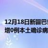 12月18日新疆巴音郭楞最新疫情消息今天实时数据通报：新增0例本土确诊病例和0例无症状感染者