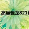 高通骁龙821和660哪个好（高通骁龙8228）