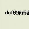 dnf欢乐币会过期吗（dnf欢乐点怎么得）