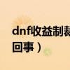 dnf收益制裁了能干什么（dnf收益制裁怎么回事）