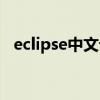 eclipse中文设置方法（eclipse中文设置）