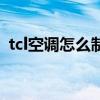 tcl空调怎么制热没反应（tcl空调怎么制热）