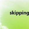 skipping的过去式（skip的过去式）