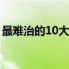 最难治的10大肿瘤（肿瘤基因检测要多少钱）