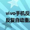 vivo手机反复自动重启怎么回事（vivo手机反复自动重启）