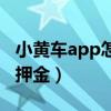 小黄车app怎么退押金啊（小黄车app怎么退押金）