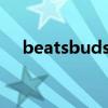 beatsbuds怎么样（beats耳机怎么样）