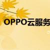 OPPO云服务定位不准（oppo云服务定位）