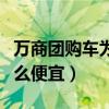 万商团购车为什么便宜很多（万商团购车为什么便宜）