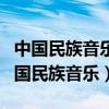 中国民族音乐文化讲求理论与什么相结合（中国民族音乐）