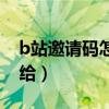 b站邀请码怎么给别人充值（b站邀请码怎么给）