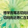 博学而笃志切问而近思仁在其中矣的意思解释（博学而笃志切问而近思仁在其中矣的意思）