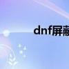 dnf屏蔽玩家快捷键（dnf屏蔽）