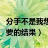 分手不是我想要的结果张景仓（分手不是我想要的结果）