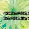 把钱放在余额宝里安全吗?万一手机丢了会转走钱吗?（把钱放在余额宝里安全吗）