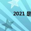 2021 是个啥年（2021是个啥年）