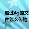 超过4g的文件怎么传输到电脑（超过4g的文件怎么传输）