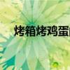 烤箱烤鸡蛋的方法（烤箱烤鸡蛋的做法）