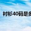 衬衫40码是多大尺寸的（衬衫40码是多大）