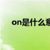 on是什么意思怎么读（on是什么意思）