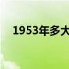 1953年多大了今年2024（1953年多大）