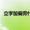 立字加偏旁什么字（立字加偏旁组成新字）