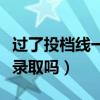 过了投档线一定会被录取么（过了投档线会被录取吗）