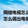 网络电视怎么调出电视台频道创维（网络电视怎么调出电视）