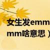 女生发emmmm说明什么（女生给你发emmmm啥意思）