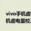 vivo手机虚电量如何进行电池校正（vivo手机虚电量校正）