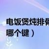 电饭煲炖排骨按哪个键更快（电饭煲炖排骨按哪个键）