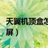 天翼机顶盒怎么投屏教程（天翼机顶盒怎么投屏）