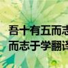 吾十有五而志于学翻译是什么意思（吾十有五而志于学翻译）