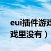 eui插件游戏里面不运行（eui插件安装了游戏里没有）