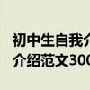 初中生自我介绍范文300字左右（初中生自我介绍范文300字）