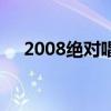 2008绝对唱响总决赛（2008绝对唱响）