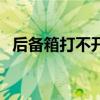 后备箱打不开维修多少钱（后备箱打不开）