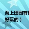 海上田园有什么好玩的吗?（海上田园有什么好玩的）